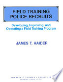 Field training police recruits : developing, improving, and operating a field training program /