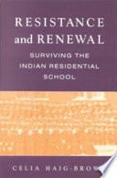 Resistance and renewal : surviving the Indian Residential School /