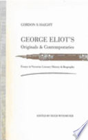 George Eliot's originals and contemporaries : essays in Victorian literary history and biography / Gordon S. Haight ; edited by Hugh Witemeyer.