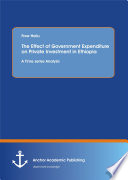 The effect of government expenditure on private investment in Ethiopia : a time series analysis /