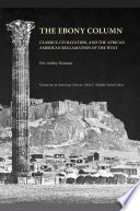 The ebony column : classics, civilization, and the African American reclamation of the west /