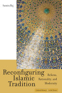 Reconfiguring Islamic tradition : reform, rationality, and modernity / Samira Haj.