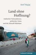 Land ohne Hoffnung? : arabischer Nationalismus, politischer Islam und die Zukunft Palastinas / Aref Hajjaj.