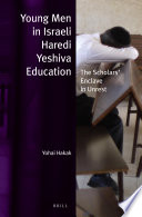 Young men in Israeli haredi yeshiva education : the scholars' enclave in unrest /