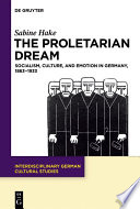 The Proletarian Dream : Socialism, Culture, and Emotion in Germany, 1863-1933 /