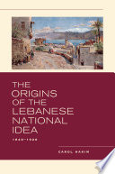 The origins of the Lebanese national idea, 1840-1920 /