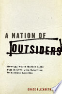 A nation of outsiders : how the white middle class fell in love with rebellion in postwar America /