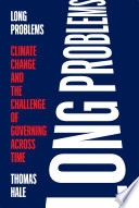 Long problems : climate change and the challenge of governing across time / Thomas Hale.