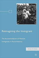 Reimagining the immigrant : the accommodation of Mexican immigrants in rural America / Brian D. Haley.