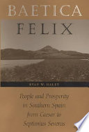 Baetica felix : people and prosperity in southern Spain from Caesar to Septimius Severus / Evan W. Haley.