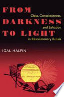 From darkness to light : class, consciousness, and salvation in revolutionary Russia  /