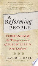 A reforming people : Puritanism and the transformation of public life in New England / with a new foreword by the author, David D. Hall.