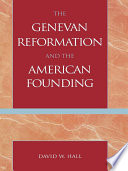 The Genevan Reformation and the American founding / David W. Hall.