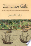 Zamumo's gifts : Indian-European exchange in the colonial Southeast / Joseph M. Hall, Jr.