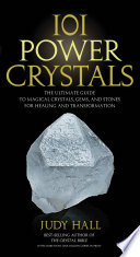 101 power crystals : the ultimate guide to magical crystals, gems, and stones for healing and transformation /