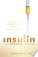 Insulin : the crooked timber : a history from thick brown muck to Wall Street gold /