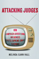 Attacking judges : how campaign advertising influences state supreme court elections / Melinda Gann Hall.
