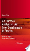 An historical analysis of skin color discrimination in America : victimism among victim group populations / Ronald E. Hall.