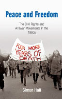 Peace and freedom : the civil rights and antiwar movements of the 1960s / Simon Hall.