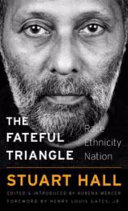 The fateful triangle : race, ethnicity, nation / Stuart Hall ; edited by Kobena Mercer, with a foreword by Henry Louis Gates, Jr.