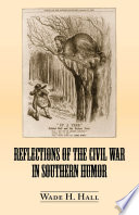 Reflections of the Civil War in southern humor / Wade H. Hall.