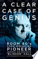 A clear case of genius : room 40's code-breaking pioneer /