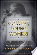 Go west, young women! : the rise of early Hollywood /
