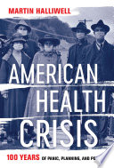 American health crisis : one hundred years of panic, planning, and politics / Martin Halliwell.