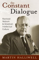 The constant dialogue : Reinhold Niebuhr and American intellectual culture /