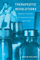 Therapeutic revolutions : medicine, psychiatry, and American culture, 1945-1970 /