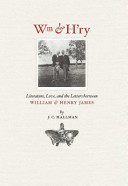 Wm & H'ry : literature, love, and the letters between William and Henry James / by J.C. Hallman.