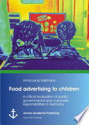 Food advertising to children : a critical evaluation of public, governmental and corporate responsibilities in Germany / Anna Lena Hallmann.