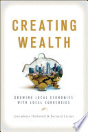 Creating wealth growing local economies with local currencies / Gwendolyn Hallsmith & Bernard Lietaer ; preface by Dennis Meadows ; foreword by Hunter Lovins.