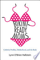 Bikini-ready moms : celebrity profiles, motherhood, and the body /