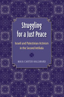 Struggling for a just peace : Israeli and Palestinian activism in the second Intifada / Maia Carter Hallward.