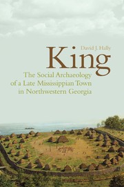 King the social archaeology of a late Mississippian town in northwestern Georgia /