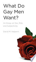 What do gay men want? : an essay on sex, risk, and subjectivity / David M. Halperin.