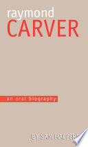 Raymond Carver : an oral biography / Sam Halpert.