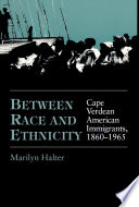 Between Race and Ethnicity : Cape Verdean American Immigrants, 1860-1965 /