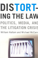 Distorting the law : politics, media, and the litigation crisis /