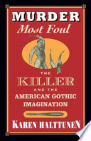 Murder most foul : the killer and the American Gothic imagination / Karen Halttunen.