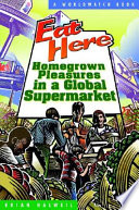 Eat here : reclaiming homegrown pleasures in a global supermarket / Brian Halweil.