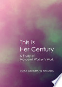 This is her century : a study of Margaret Walker's work / Doaa Abdelhafez Hamada.