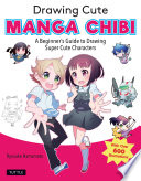 Drawing Cute Manga Chibi : a Beginner's Guide to Drawing Super Cute Characters /