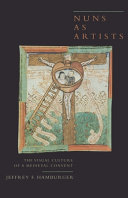 Nuns as artists : the visual culture of a medieval convent / Jeffrey F. Hamburger.