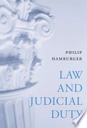 Law and judicial duty / Philip Hamburger.