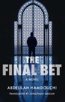 The final bet / Abdelilah Hamdouchi ; translated by Jonathan Smolin.