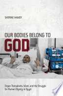Our bodies belong to God : organ transplants, Islam, and the struggle for human dignity in Egypt / Sherine Hamdy.