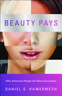 Beauty pays : why attractive people are more successful / Daniel S. Hamermesh.