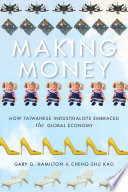 Making money : how Taiwanese industrialists embraced the global economy / Gary G. Hamilton and Cheng-shu Kao.